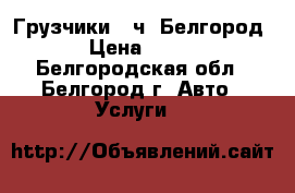 Грузчики 24ч. Белгород › Цена ­ 300 - Белгородская обл., Белгород г. Авто » Услуги   